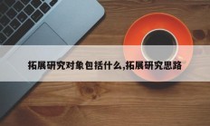 拓展研究对象包括什么,拓展研究思路