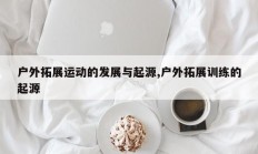 户外拓展运动的发展与起源,户外拓展训练的起源