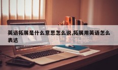 英语拓展是什么意思怎么说,拓展用英语怎么表达