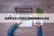 拓展研究怎么写范文,拓展研究是什么意思