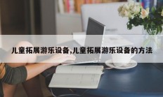 儿童拓展游乐设备,儿童拓展游乐设备的方法