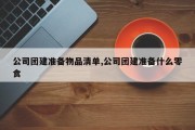 公司团建准备物品清单,公司团建准备什么零食