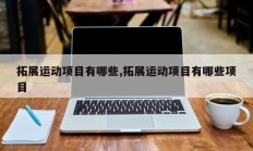 拓展运动项目有哪些,拓展运动项目有哪些项目