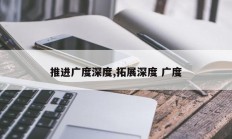 推进广度深度,拓展深度 广度