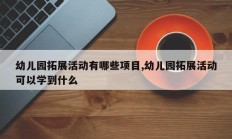 幼儿园拓展活动有哪些项目,幼儿园拓展活动可以学到什么