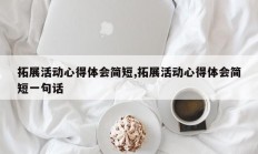 拓展活动心得体会简短,拓展活动心得体会简短一句话