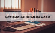 组织拓展训练活动,组织拓展训练活动总结