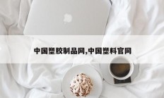 中国塑胶制品网,中国塑料官网