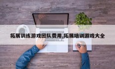 拓展训练游戏团队费用,拓展培训游戏大全