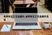 电焊铁艺工艺品图片,电焊铁艺工艺品图片高清