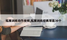 拓展训练动作视频,拓展训练经典项目30个