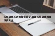 拓展训练小游戏项目大全,最新拓展训练游戏项目大全