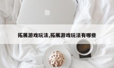 拓展游戏玩法,拓展游戏玩法有哪些