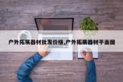 户外拓展器材批发价格,户外拓展器材平面图