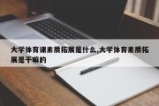 大学体育课素质拓展是什么,大学体育素质拓展是干嘛的