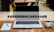 多元化拓展招商路径,拓展多元化经营