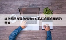红点问题与蓝点问题的关系,红点蓝点相遇的游戏