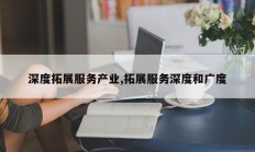 深度拓展服务产业,拓展服务深度和广度