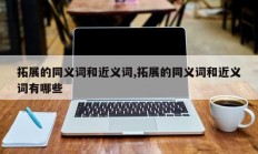 拓展的同义词和近义词,拓展的同义词和近义词有哪些