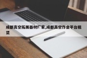 成都高空拓展器材厂家,成都高空作业平台租赁