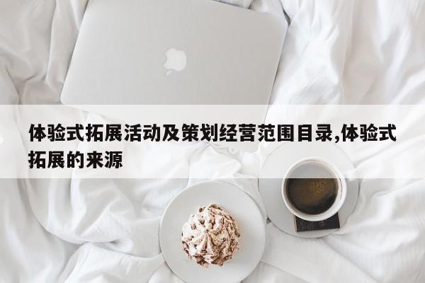 体验式拓展活动及策划经营范围目录,体验式拓展的来源