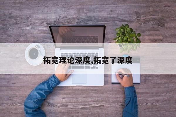 拓宽理论深度,拓宽了深度